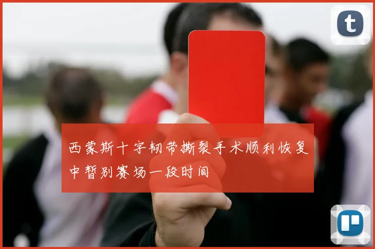 西蒙斯十字韧带撕裂手术顺利恢复中暂别赛场一段时间